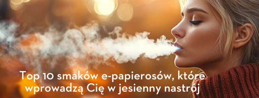 Top 10 smaków e-papierosów na jesień